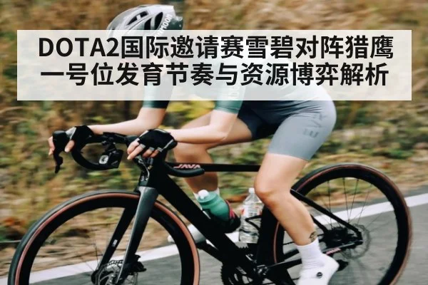 DOTA2国际邀请赛雪碧对阵猎鹰一号位发育节奏与资源博弈解析